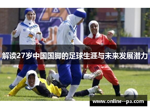 解读27岁中国国脚的足球生涯与未来发展潜力