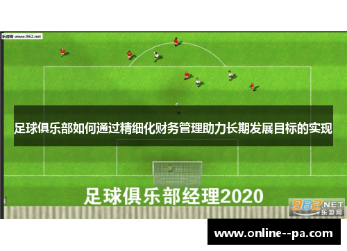 足球俱乐部如何通过精细化财务管理助力长期发展目标的实现