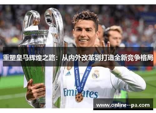 重塑皇马辉煌之路：从内外改革到打造全新竞争格局