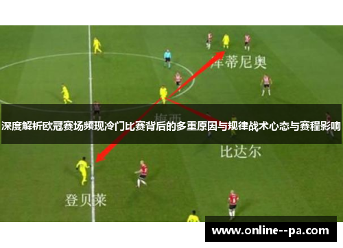 深度解析欧冠赛场频现冷门比赛背后的多重原因与规律战术心态与赛程影响
