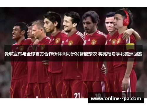 曼联宣布与全球官方合作伙伴共同研发智能球衣 将亮相夏季北美巡回赛